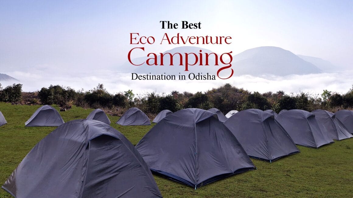 KORAPUT – THE BEST ECO ADVENTURE CAMPING DESTINATION IN ODISHA KORAPUT – THE BEST ECO ADVENTURE CAMPING DESTINATION IN ODISHA