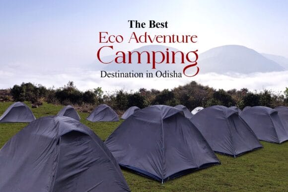 KORAPUT – THE BEST ECO ADVENTURE CAMPING DESTINATION IN ODISHA KORAPUT – THE BEST ECO ADVENTURE CAMPING DESTINATION IN ODISHA