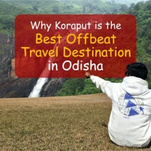Why Koraput Is the Best Offbeat Travel Destination in Odisha