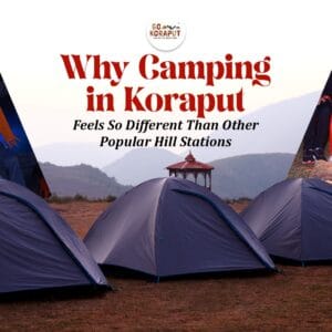 Why Camping in Koraput Feels So Different Than Other Popular Hill Stations